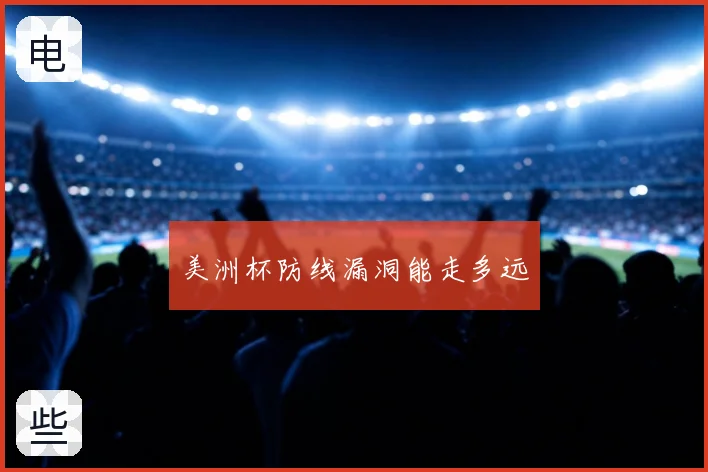 美洲杯防线漏洞能走多远