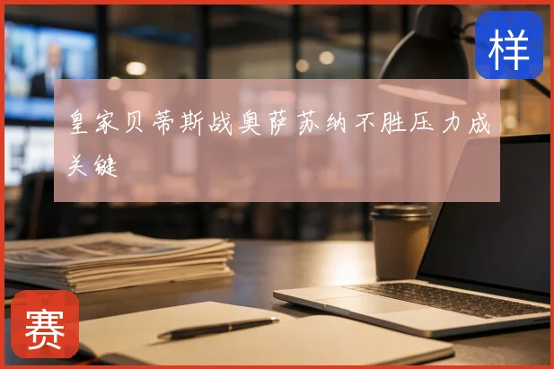 皇家贝蒂斯战奥萨苏纳不胜压力成关键