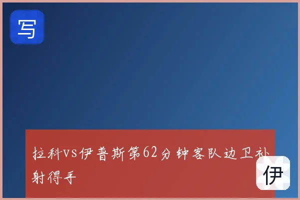拉科vs伊普斯第62分钟客队边卫补射得手
