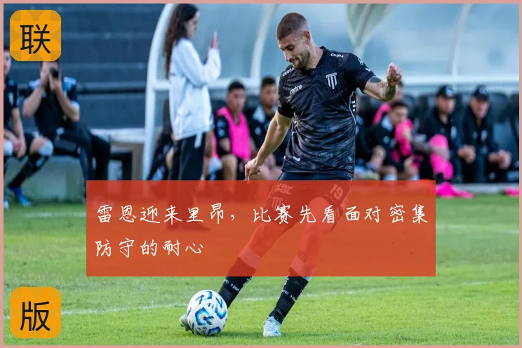 雷恩迎来里昂,比赛先看面对密集防守的耐心