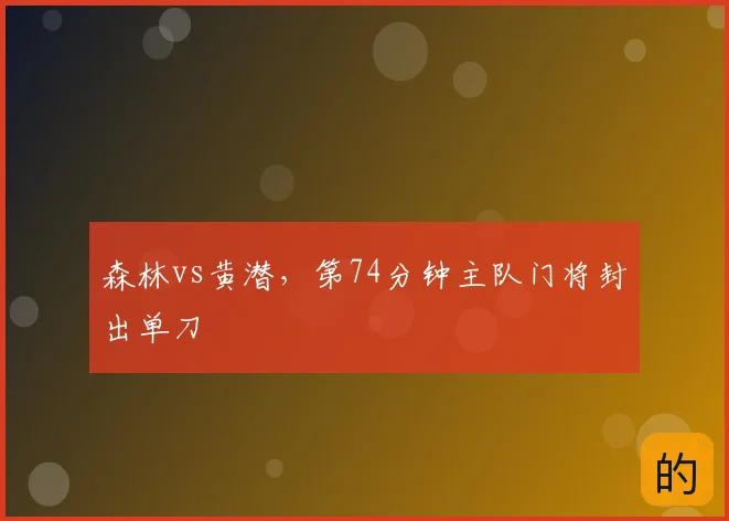 森林vs黄潜,第74分钟主队门将封出单刀